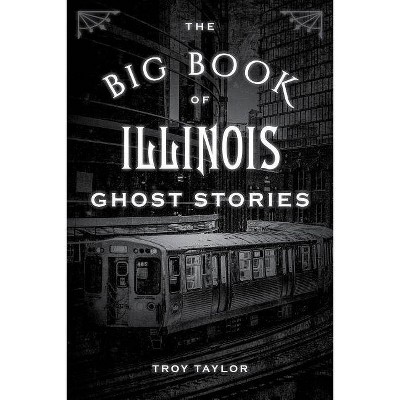 The Big Book of Illinois Ghost Stories - by  Troy Taylor (Paperback)