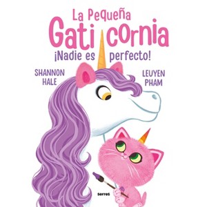 ¡Nadie Es Perfecto! / Pretty Perfect Kitty-Corn - (Pequeña Gaticornia, La) by  Shannon Hale & Leuyen Pham (Paperback) - 1 of 1