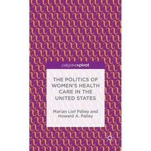 The Politics of Women's Health Care in the United States - (Palgrave Pivot) by  M Palley (Hardcover) - 1 of 1