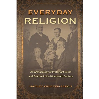 Everyday Religion - (Co-Published with the Society for Historical Archaeology) by  Hadley Kruczek-Aaron (Hardcover)