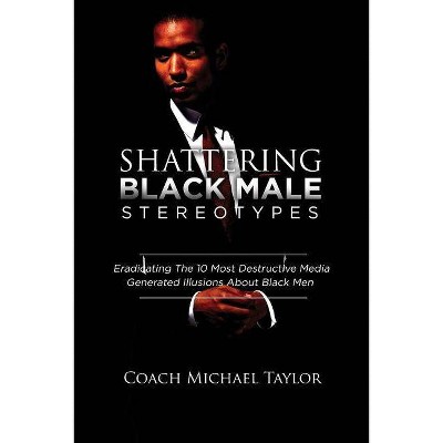 Shattering Black Male Stereotypes - by  Michael Taylor (Paperback)