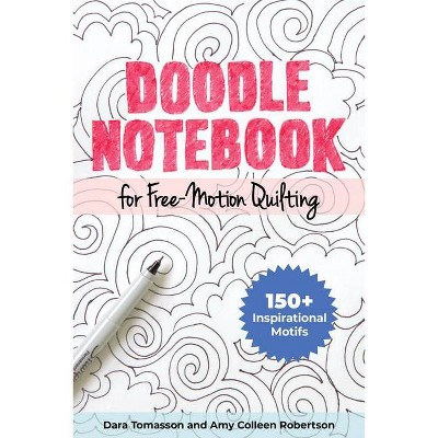 Doodle Notebook for Free-Motion Quilting - by  Dara Tomasson & Amy Robertson (Paperback)