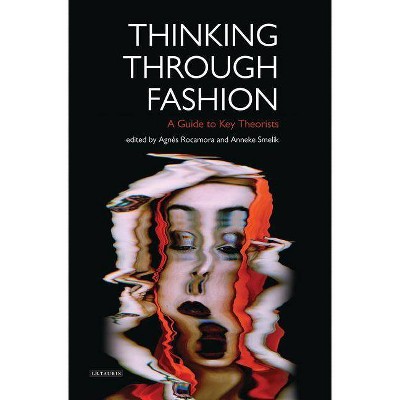 Thinking Through Fashion A Guide to Key Theorists - (Dress Cultures) by  Agnès Rocamora & Anneke Smelik (Hardcover)