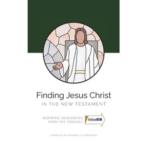 Finding Jesus Christ in the New Testament - by  Annabelle Sorensen (Paperback) - 1 of 1