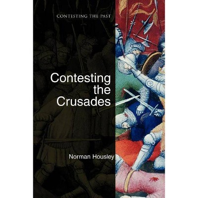 Contesting the Crusades - (Contesting the Past) by  Norman Housley (Paperback)