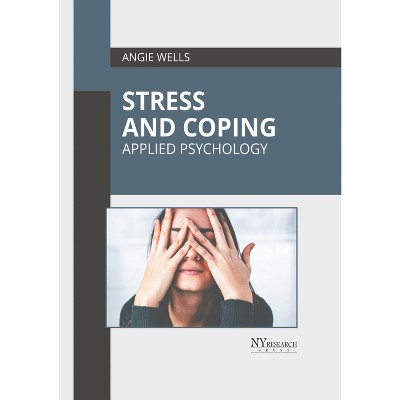 Stress and Coping: Applied Psychology - by  Angie Wells (Hardcover)