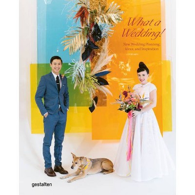 What a Wedding! - by  Gestalten & Marianne Julia Strauss (Hardcover)