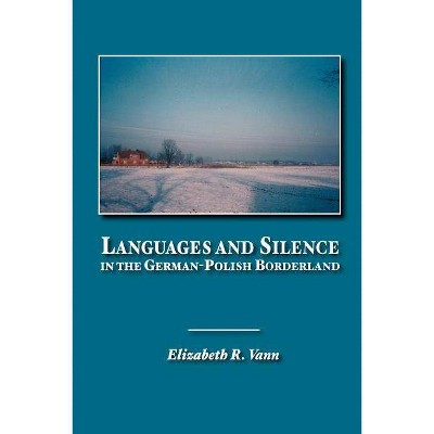 Languages and Silence in the German-Polish Borderland - by  Elizabeth R Vann (Paperback)