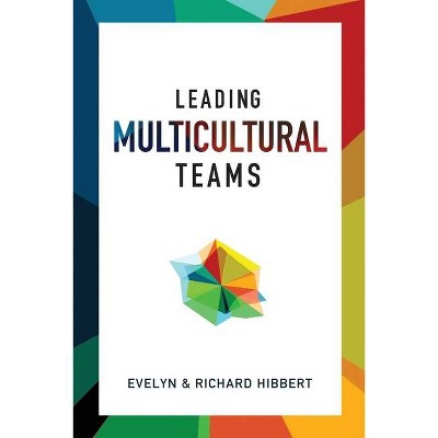 Leading Multicultural Teams - by  Evelyn Hibbert & Richard Hibbert (Paperback)