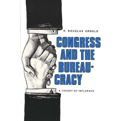 Congress and the Bureaucracy - (Yale Studies in Political Science) by  Douglas R Arnold & R Arnold (Paperback)