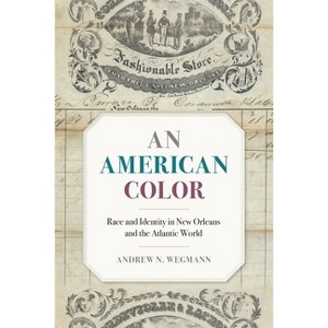 An American Color - (Race in the Atlantic World, 1700-1900) by  Andrew N Wegmann (Paperback) - 1 of 1