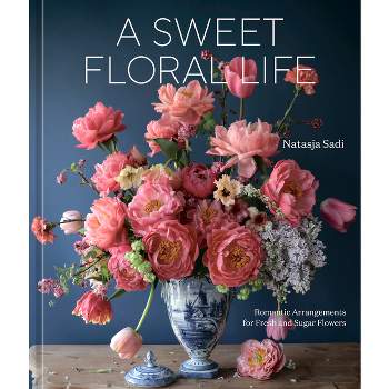 A Sweet Floral Life - by  Natasja Sadi (Hardcover)