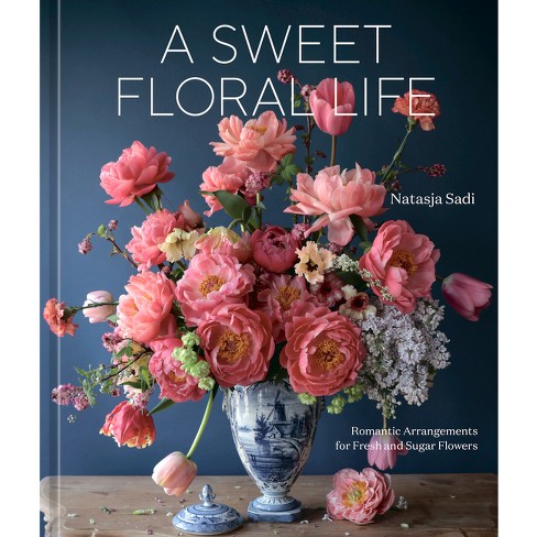 A Sweet Floral Life - By Natasja Sadi (hardcover) : Target