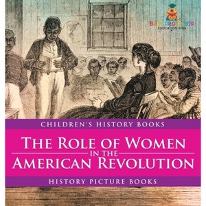 The Role of Women in the American Revolution - History Picture Books Children's History Books - by  Baby Professor (Hardcover) - 1 of 1