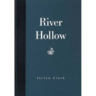 River Hollow - by  Jaclyn Clark (Hardcover)