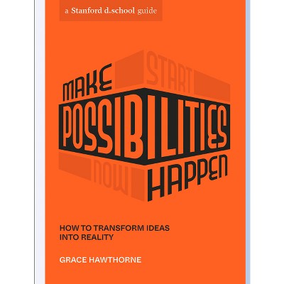 Make Possibilities Happen - (Stanford D.School Library) by  Grace Hawthorne & Stanford D School (Paperback)