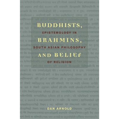 Buddhists, Brahmins, and Belief - by  Dan Arnold (Paperback)