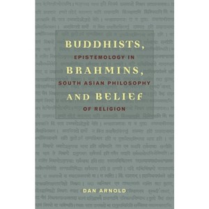 Buddhists, Brahmins, and Belief - by  Dan Arnold (Paperback) - 1 of 1