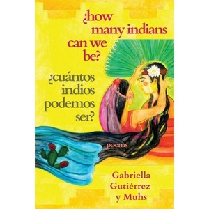 ¿How Many Indians Can We Be? - by  Gabriella Gutiérrez Y Muhs (Paperback) - 1 of 1
