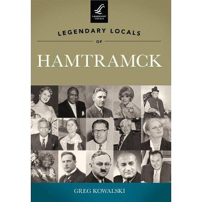 Legendary Locals of Hamtramck, Michigan - by  Greg Kowalski (Paperback)