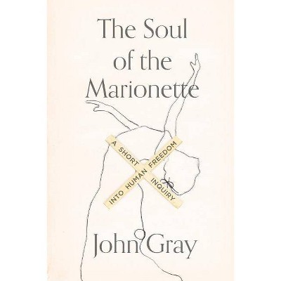 The Soul of the Marionette - by  John Gray (Paperback)