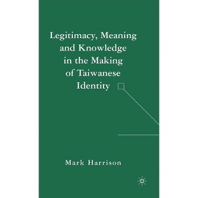 Legitimacy, Meaning and Knowledge in the Making of Taiwanese Identity - Annotated by  M Harrison (Hardcover)