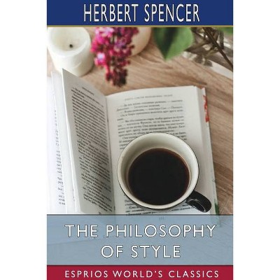 The Philosophy of Style (Esprios Classics) - by  Herbert Spencer (Paperback)