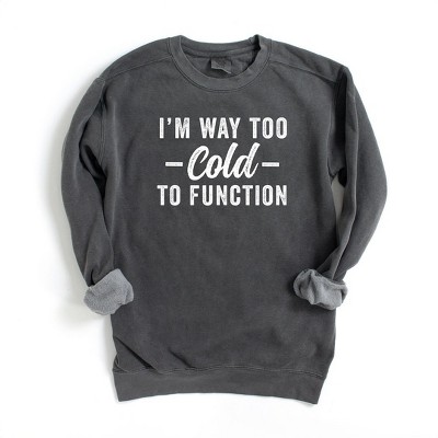 Simply Sage Market Women's  Garment Dyed Graphic Sweatshirt I'm Way Too Cold To Function