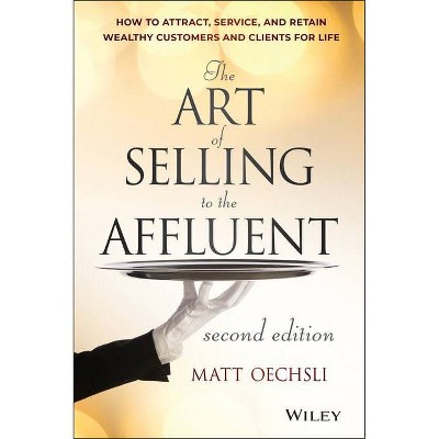 The Art of Selling to the Affluent - 2nd Edition by  Matt Oechsli (Hardcover)