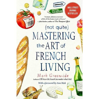 (Not Quite) Mastering the Art of French Living - by  Mark Greenside (Paperback)