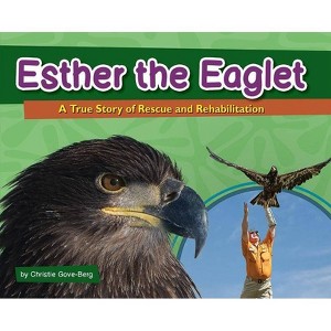 Esther the Eaglet - (Wildlife Rescue Stories) by  Christie Gove-Berg (Hardcover) - 1 of 1