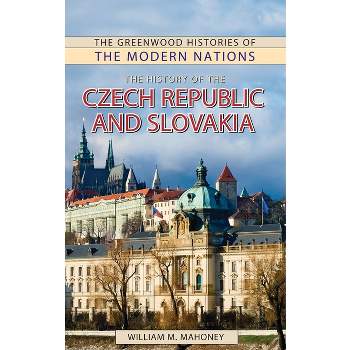 The History of the Czech Republic and Slovakia - (Greenwood Histories of the Modern Nations (Hardcover)) by  William Mahoney (Paperback)