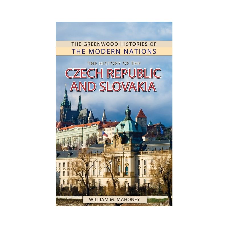 The History of the Czech Republic and Slovakia - (Greenwood Histories of the Modern Nations (Hardcover)) by  William Mahoney (Paperback), 1 of 2