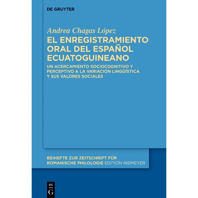 El Enregistramiento Oral del Español Ecuatoguineano - (Beihefte Zur Zeitschrift Für Romanische Philologie) by  Andrea Chagas López (Hardcover)