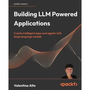 Building LLM Powered Applications - by  Valentina Alto (Paperback) - 1 of 1