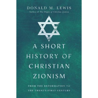 A Short History of Christian Zionism - by  Donald M Lewis (Paperback)