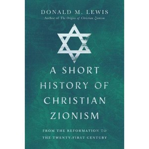 A Short History of Christian Zionism - by  Donald M Lewis (Paperback) - 1 of 1