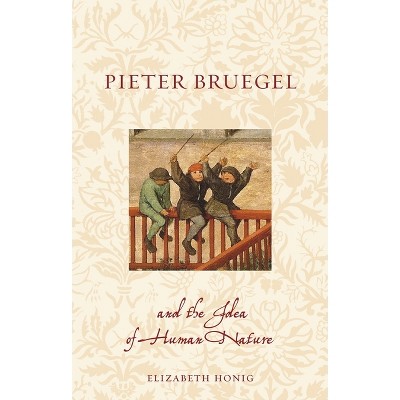 Pieter Bruegel and the Idea of Human Nature - (Renaissance Lives) by  Elizabeth Alice Honig (Paperback)