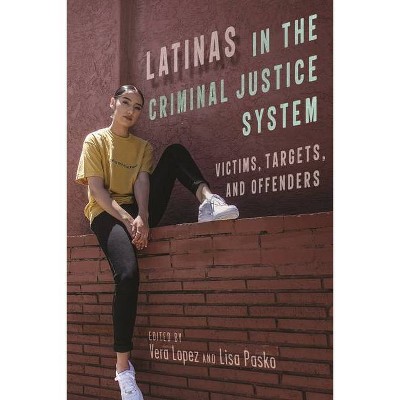 Latinas in the Criminal Justice System - (Latina/O Sociology) by  Vera Lopez & Lisa Pasko (Paperback)