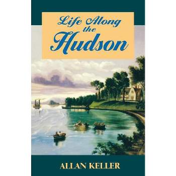 Life Along the Hudson - 2nd Edition by  Allan Keller (Paperback)