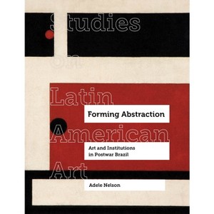 Forming Abstraction - (Studies on Latin American Art and Latinx Art) by  Adele Nelson (Hardcover) - 1 of 1