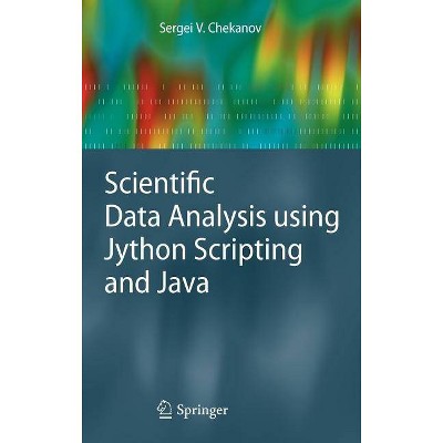 Scientific Data Analysis Using Jython Scripting and Java - (Advanced Information and Knowledge Processing) by  Sergei V Chekanov (Hardcover)