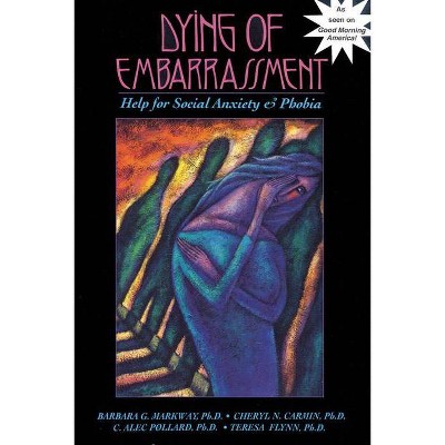 Dying of Embarrassment - by  Barbara G Markway (Paperback)