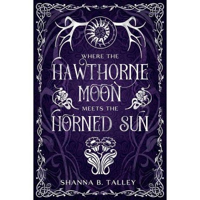 Where The Hawthorne Moon Meets The Horned Sun - by  Shanna Talley (Paperback)