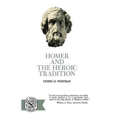 Homer and the Heroic Tradition - (Norton Library (Paperback)) by  Cedric Hubbell Whitman (Paperback)