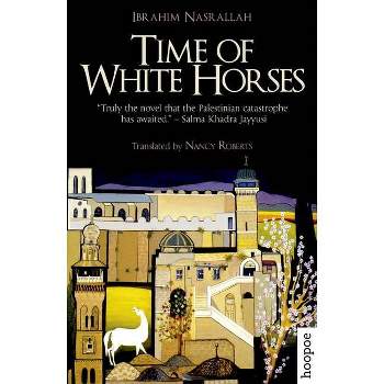 Time of White Horses - (Hoopoe Fiction) by  Ibrahim Nasrallah (Paperback)