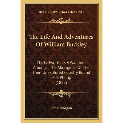 The Life And Adventures Of William Buckley - by  John Morgan (Paperback)