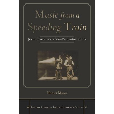 Music from a Speeding Train - (Stanford Studies in Jewish History and Culture) by  Harriet Murav (Hardcover)