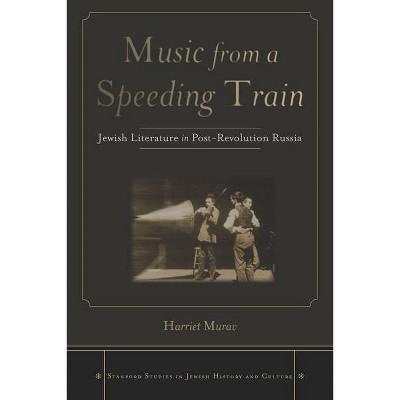 Music from a Speeding Train - (Stanford Studies in Jewish History and Culture) by  Harriet Murav (Hardcover)