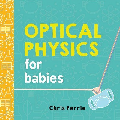 Optical Physics for Babies - (Baby University) by  Chris Ferrie (Board Book)